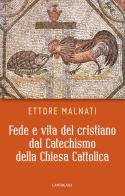 Fede e vita del cristiano dal Catechismo della Chiesa cattolica di Ettore Malnati edito da Cantagalli