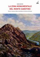 La zona monumentale del Monte Sabotino. Storia e memoria della straordinaria fortezza sull'Isonzo di Marco Mantini edito da Gaspari