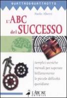L' ABC del successo. Semplici tecniche mentali per superare brillantemente le piccole difficoltà quotidiane di Paolo Abozzi edito da L'Airone Editrice Roma