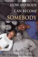 How anybody can become somebody di Charles Agyin-Asare edito da Destiny Image Europe
