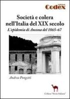 Società e colera nell'Italia del XIX secolo. L'epidemia di Ancona del 1865-67 di Andrea Pongetti edito da Codex