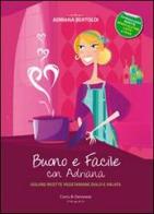 Buono e facile con Adriana. Golose ricette vegetariane dolci e salate di Adriana Bertoldi edito da Curcu & Genovese Ass.