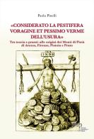 «Considerato la pestifera voragine et pessimo verme dell'usura». Tra teoria e prassi: alle origini dei Monti di Pietà di Arezzo, Firenze, Pistoia e Prato di Paola Pinelli edito da Firenze University Press