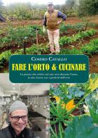 Fare l'orto e cucinare. Le piante che coltivo nel mio orto durante l'anno, le mie ricette con i prodotti dell'orto di Cosimo Cavallo edito da Youcanprint