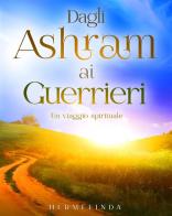 Dagli ashram ai guerrieri. Un viaggio spirituale di Hermelinda edito da StreetLib
