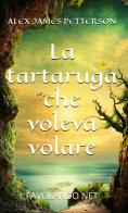 La tartaruga che voleva volare di Alex James Petterson edito da StreetLib