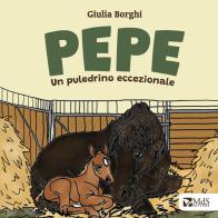 Pepe. Un puledrino eccezionale. Ediz. illustrata di Giulia Borghi edito da MdS Editore