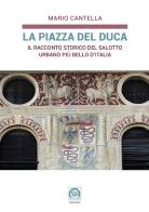 La Piazza del Duca. Il racconto storico del salotto urbano più bello d'Italia di Mario Cantella edito da P&V Edizioni