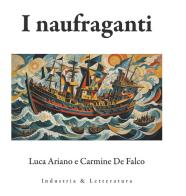 I naufraganti di Luca Ariano, Carmine De Falco edito da Industria & Letteratura