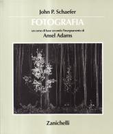 Fotografia. Un corso di base secondo gli insegnamenti di Ansel Adams di John P. Schaefer edito da Zanichelli