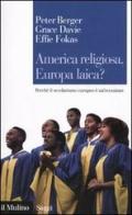 America religiosa, Europa laica? Perché il secolarismo europeo è un'eccezione di Peter L. Berger, Grace Davie, Effie Fokas edito da Il Mulino
