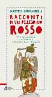 Racconti di un pellegrino rosso. Via Micaelica da Salerno a Monte Sant'Angelo di Matteo Bergamelli edito da EMP - Edizioni Messaggero Padova