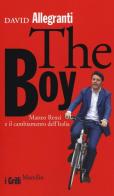 The Boy. Matteo Renzi e il cambiamento dell'Italia di David Allegranti edito da Marsilio