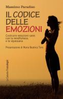 Il codice delle emozioni. Costruire emozioni sane con la mindfulness e la vipassana di Massimo Paradiso edito da Franco Angeli