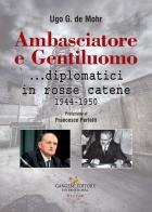 Ambasciatore e gentiluomo... diplomatici in rosse catene (1944-1950) di Ugo G. De Mohr edito da Gangemi Editore
