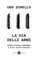 La via delle armi. Gladio, Peteano, Unabomber e altre verità nascoste di Ugo Dinello edito da Laterza