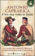 C'era una volta in Italia. In viaggio fra patrioti, briganti e principesse nei giorni dell'Unità di Antonio Caprarica edito da Sperling & Kupfer