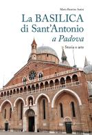 La basilica di Sant'Antonio a Padova. Storia e arte di Maria Beatrice Autizi edito da Editoriale Programma