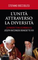 L' unità attraverso la diversità. La prospettiva ecumenica di Joseph Ratzinger/Benedetto XVI di Stefano Bocciolesi edito da Cantagalli