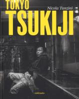 Tokyo Tsukiji. Ediz. italiana, inglese, francese e giapponese di Nicola Tanzini edito da Contrasto