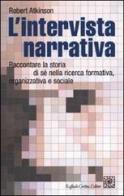 L' intervista narrativa. Raccontare la storia di sé nella ricerca formativa, organizzativa e sociale di Robert Atkinson edito da Raffaello Cortina Editore