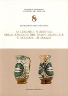 La ceramica medievale nelle raccolte del Museo medievale e moderno di Arezzo di Riccardo Francovich, Sauro Gelichi edito da All'Insegna del Giglio