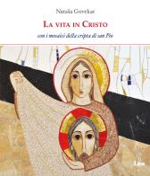 La vita in Cristo. Con i mosaici della cripta di San Pio da Pietrelcina. Ediz. illustrata edito da Lipa