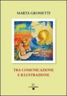 Tra comunicazione e illustrazione di Maria Grossetti edito da Enzo Albano Editore