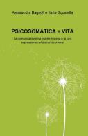Psicosomatica e vita vol.1 di Alessandra Bagnoli, Ilaria Squaiella edito da Pubblicato dall'Autore