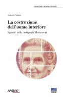 La costruzione dell'uomo interiore. Sguardi sulla pedagogia Montessori edito da Maggioli Editore