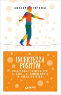 Incertezza positiva. Trasforma l'insicurezza, il caos e il cambiamento in forza interiore di Andrés Pascual edito da Giunti Editore