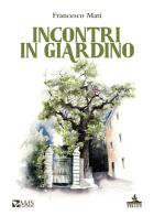Incontri in giardino di Francesco Mati edito da MdS Editore