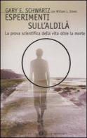 Esperimenti sull'aldilà. La prova scientifica della vita oltre la morte di Gary E. Schwartz, William L. Simon edito da Mondadori