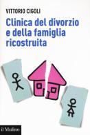 Clinica del divorzio e della famiglia ricostruita di Vittorio Cigoli edito da Il Mulino