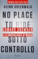 No place to hide. Sotto controllo. Edward Snowden e la sorveglianza di massa di Glenn Greenwald edito da Rizzoli