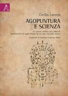 Agopuntura e scienza. Un lungo viaggio dall'Oriente. Manualetto di agopuntura ad uso dei colleghi medici di Cecilia Lucenti edito da Aracne