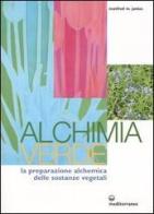 Alchimia verde. La preparazione alchemica delle sostanze vegetali di Manfred Junius edito da Edizioni Mediterranee