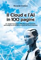 Il Cloud e l'AI in 100 pagine. Un viaggio tecnologico nelle affascinanti soluzioni dell'Intelligenza Artificiale nel mondo del Cloud Computing di Riccardo Cristiani edito da Universitalia