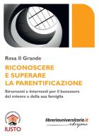 Riconoscere e superare la parentificazione. Strumenti e interventi per il benessere del minore e della sua famiglia di Rosa Il Grande edito da libreriauniversitaria.it