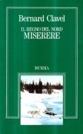 Il regno del nord. Miserere di Bernard Clavel edito da Ugo Mursia Editore