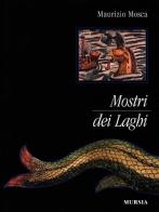 Mostri dei laghi di Maurizio Mosca edito da Ugo Mursia Editore