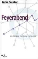 Feyerabend. Filosofia, scienza e società di John Preston edito da Il Saggiatore