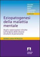 Eziopatogenesi della malattia mentale. Studi e osservazioni cliniche sull'origine delle diverse strutture di personalità di M. Luisa Petruzzo edito da Armando Editore