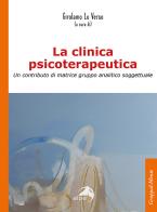 La clinica psicoterapeutica. Un contributo di matrice gruppo analitico-soggettuale di Girolamo Lo Verso edito da Alpes Italia