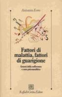 Fattori di malattia, fattori di guarigione di Antonino Ferro edito da Raffaello Cortina Editore