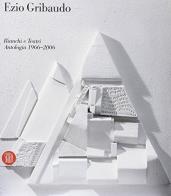 Ezio Gribaudo. Bianchi e Teatri. Antologia 1966-2006. Catalogo della mostra (Moncalieri, 23 marzo-23 aprile 2006) edito da Skira