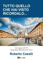 Tutto quello che hai visto ricordalo di Roberto Caselli edito da Youcanprint