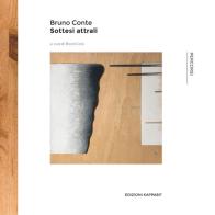 Bruno Conte. Sottesi attrali. Catalogo della mostra (Roma, 30 settembre-15 ottobre 2017) edito da Kappabit