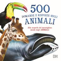 500 domande e risposte sugli animali edito da Dix