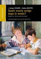 Quale scuola scelgo dopo le medie? Dialogare con i figli per aiutarli ad orientarsi di Iacopo Casadei, Andrea Bilotto edito da Liberodiscrivere edizioni